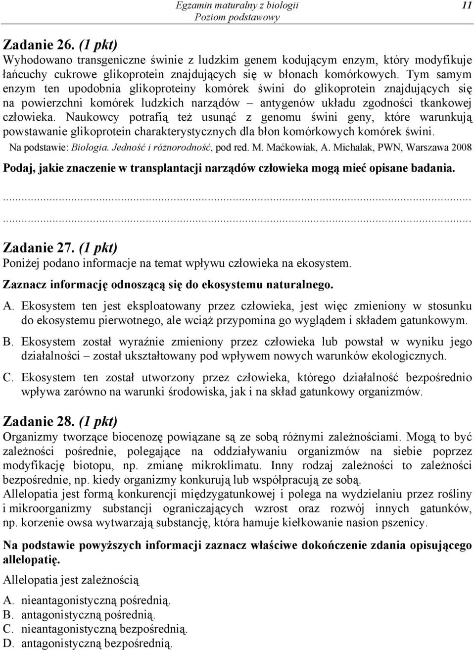 Tym samym enzym ten upodobnia glikoproteiny komórek świni do glikoprotein znajdujących się na powierzchni komórek ludzkich narządów antygenów układu zgodności tkankowej człowieka.