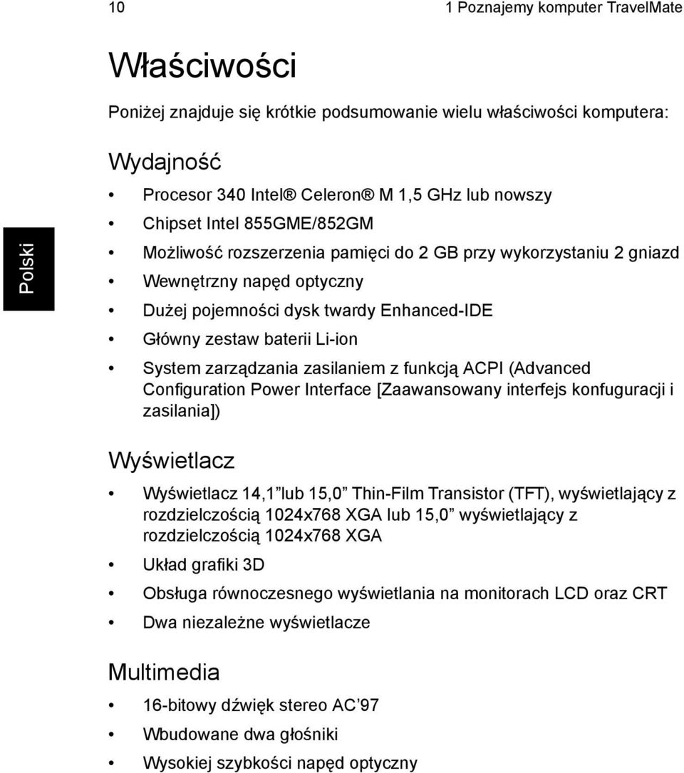 zasilaniem z funkcją ACPI (Advanced Configuration Power Interface [Zaawansowany interfejs konfuguracji i zasilania]) Wyświetlacz Wyświetlacz 14,1 lub 15,0 Thin-Film Transistor (TFT), wyświetlający z