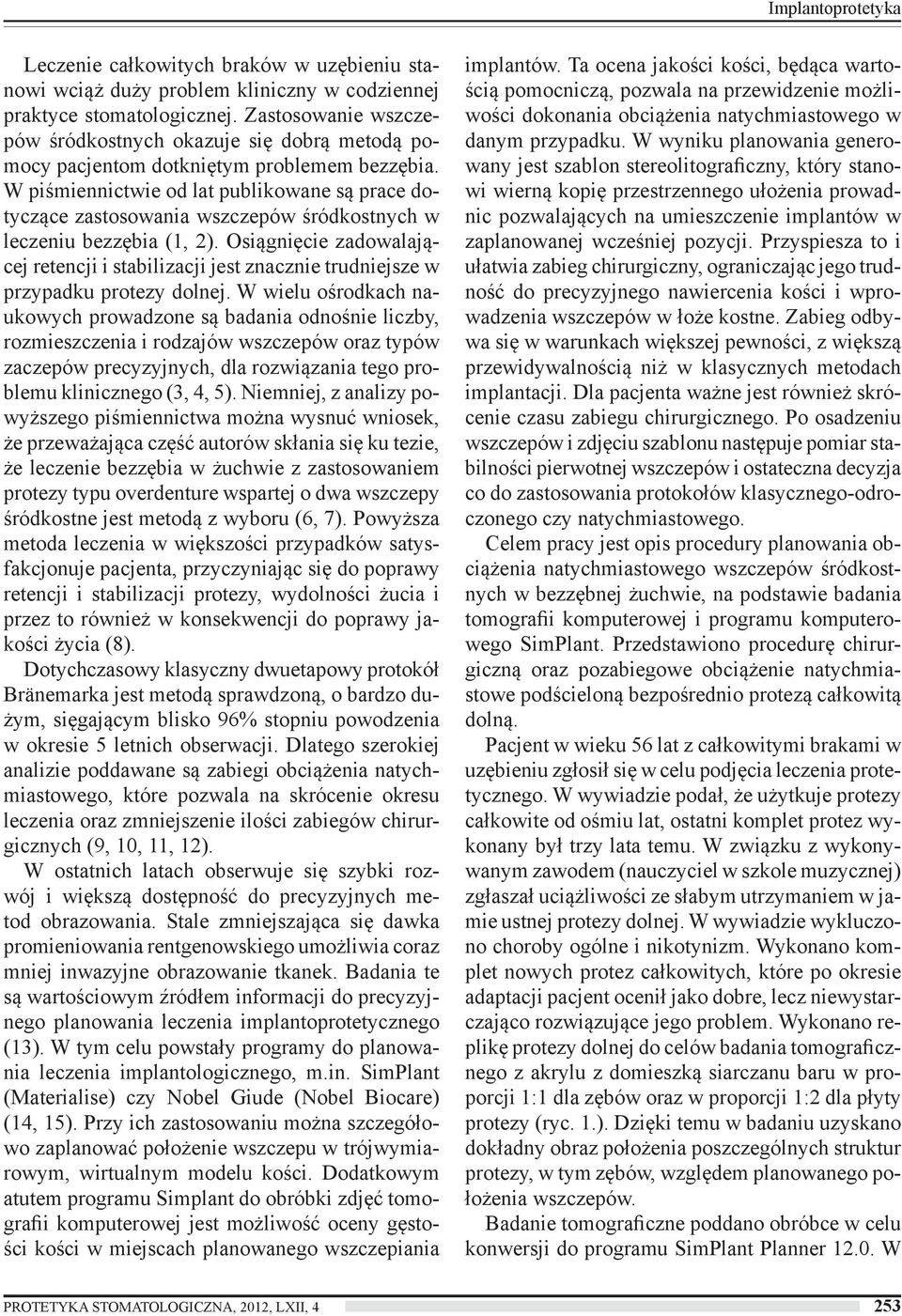 W piśmiennictwie od lat publikowane są prace dotyczące zastosowania wszczepów śródkostnych w leczeniu bezzębia (1, 2).