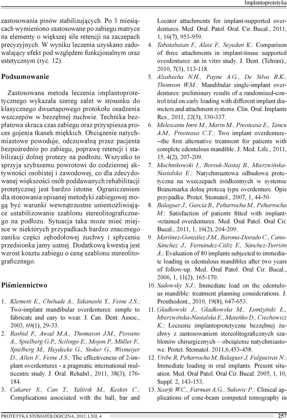 Podsumowanie Zastosowana metoda leczenia implantoprotetycznego wykazała szereg zalet w stosunku do klasycznego dwuetapowego protokołu osadzenia wszczepów w bezzębnej żuchwie.