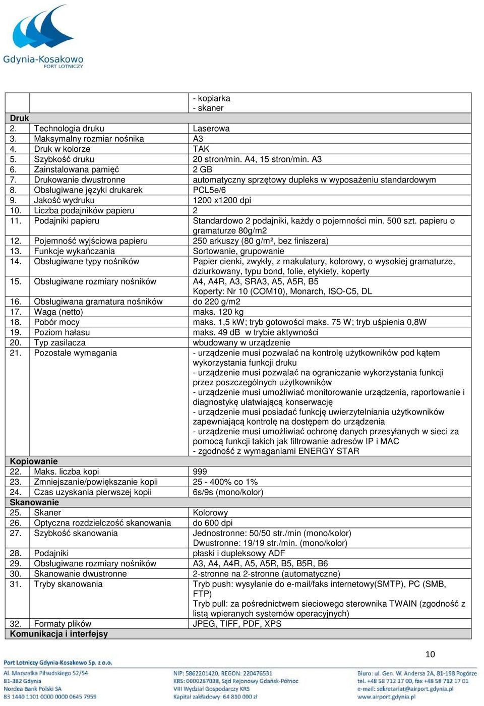 Podajniki papieru Standardowo 2 podajniki, każdy o pojemności min. 500 szt. papieru o gramaturze 80g/m2 12. Pojemność wyjściowa papieru 250 arkuszy (80 g/m², bez finiszera) 13.