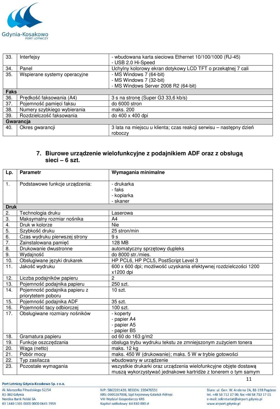 Pojemność pamięci faksu do 6000 stron 38. Numery szybkiego wybierania maks. 200 39. Rozdzielczość faksowania do 400 x 400 dpi Gwarancja 40.