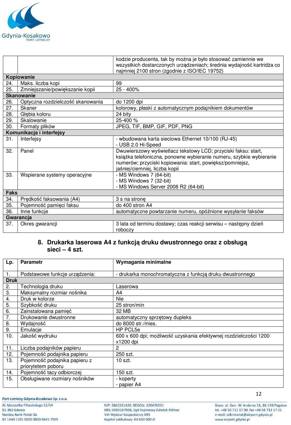 Głębia koloru 24 bity 29. Skalowanie 25-400 % 30. Formaty plików JPEG, TIF, BMP, GIF, PDF, PNG Komunikacja i interfejsy 31. Interfejsy - wbudowana karta sieciowa Ethernet 10/100 (RJ-45) - USB 2.