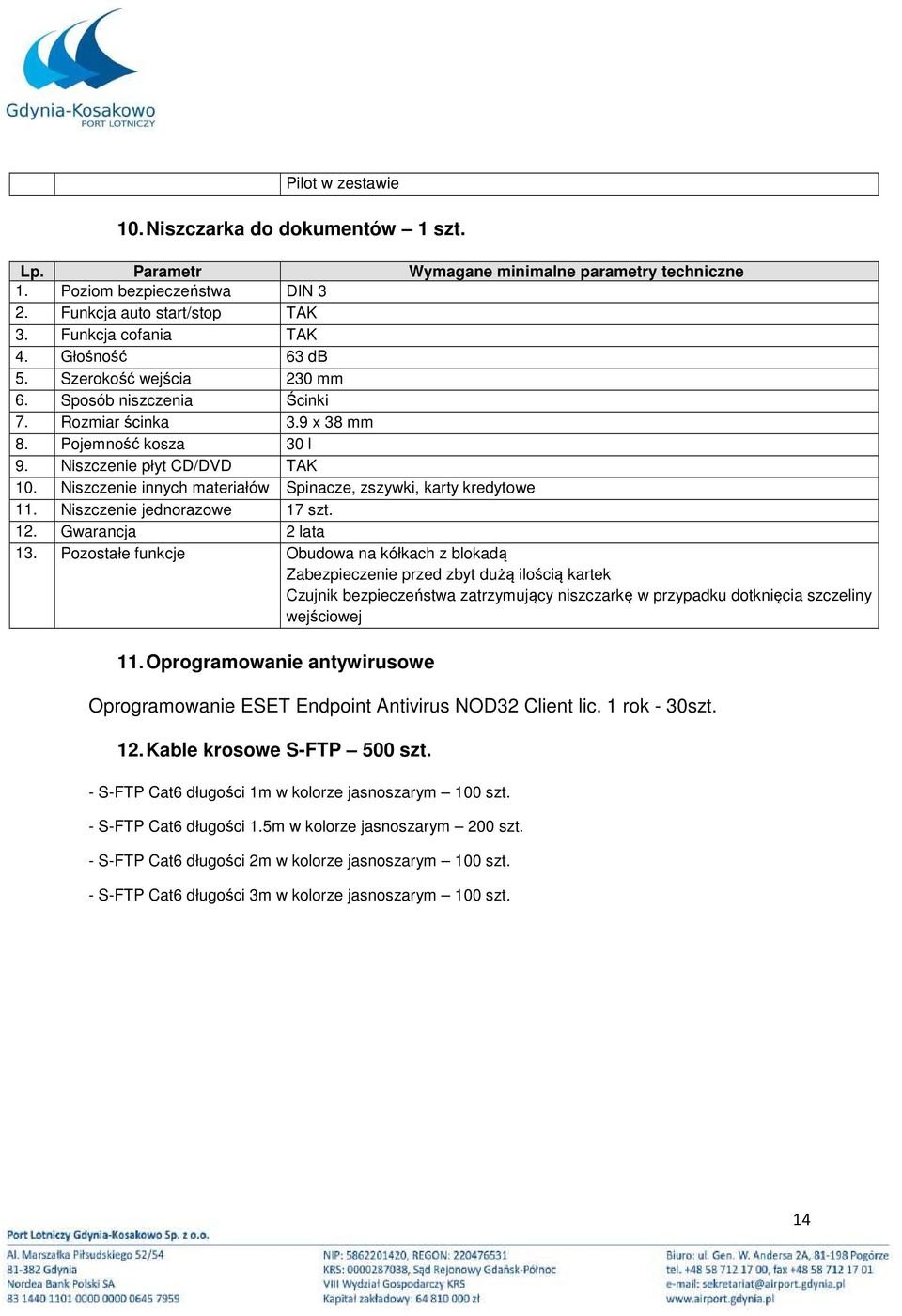 Niszczenie innych materiałów Spinacze, zszywki, karty kredytowe 11. Niszczenie jednorazowe 17 szt. 12. Gwarancja 2 lata 13.