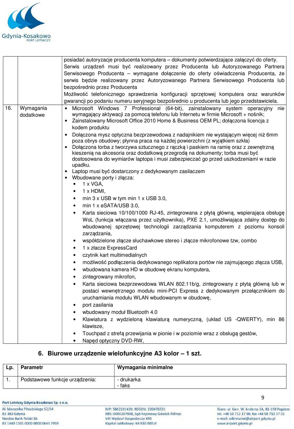 Autoryzowanego Partnera Serwisowego Producenta lub bezpośrednio przez Producenta Możliwość telefonicznego sprawdzenia konfiguracji sprzętowej komputera oraz warunków gwarancji po podaniu numeru