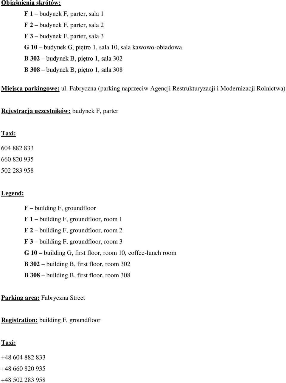 Fabryczna (parking naprzeciw Agencji Restrukturyzacji i Modernizacji Rolnictwa) Rejestracja uczestników: budynek F, parter Taxi: 604 882 833 660 820 935 502 283 958 Legend: F building F, groundfloor