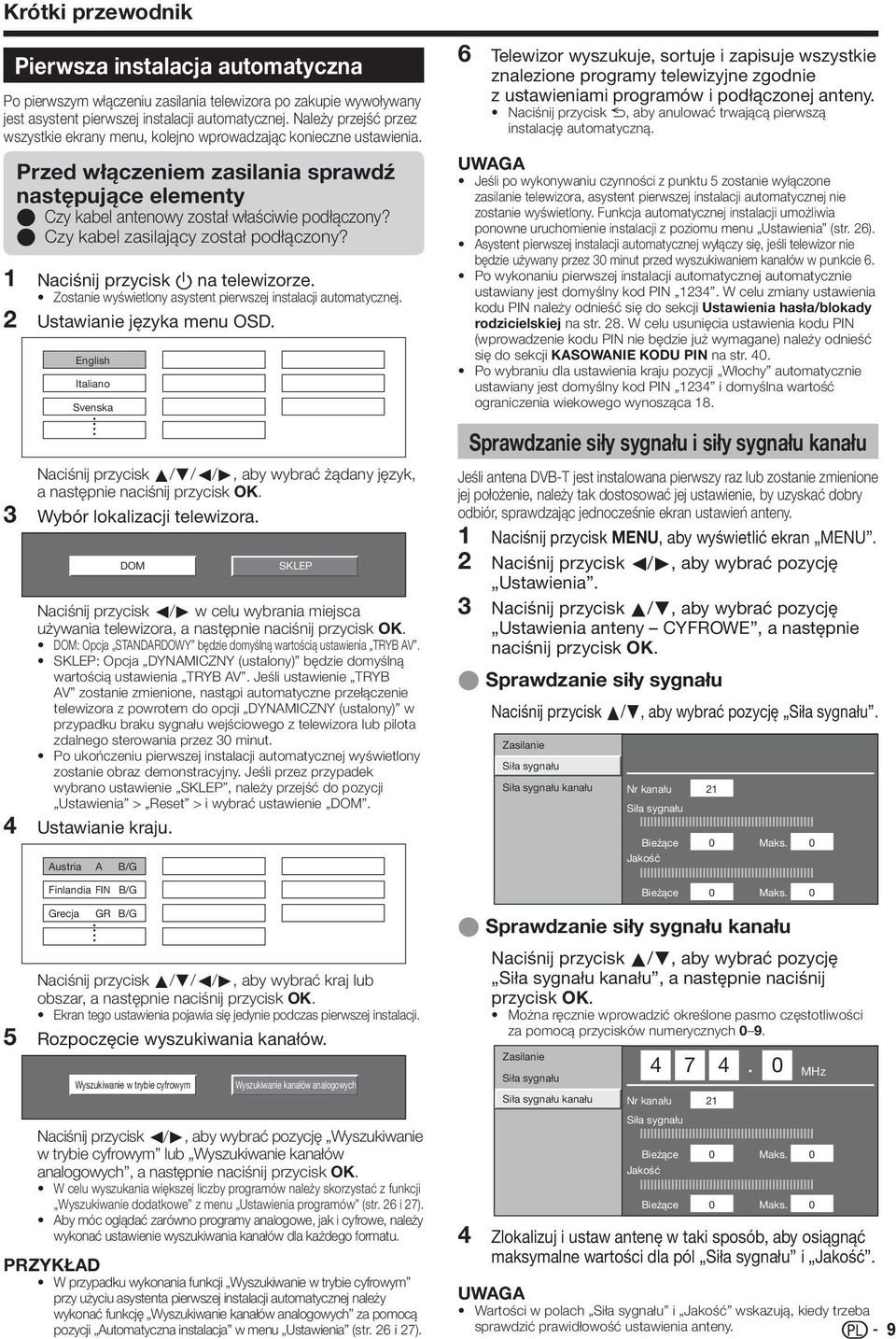 E Czy kabel zasilający został podłączony? 3 4 5 Naciśnij przycisk a na telewizorze. Zostanie wyświetlony asystent pierwszej instalacji automatycznej. Ustawianie języka menu OSD.