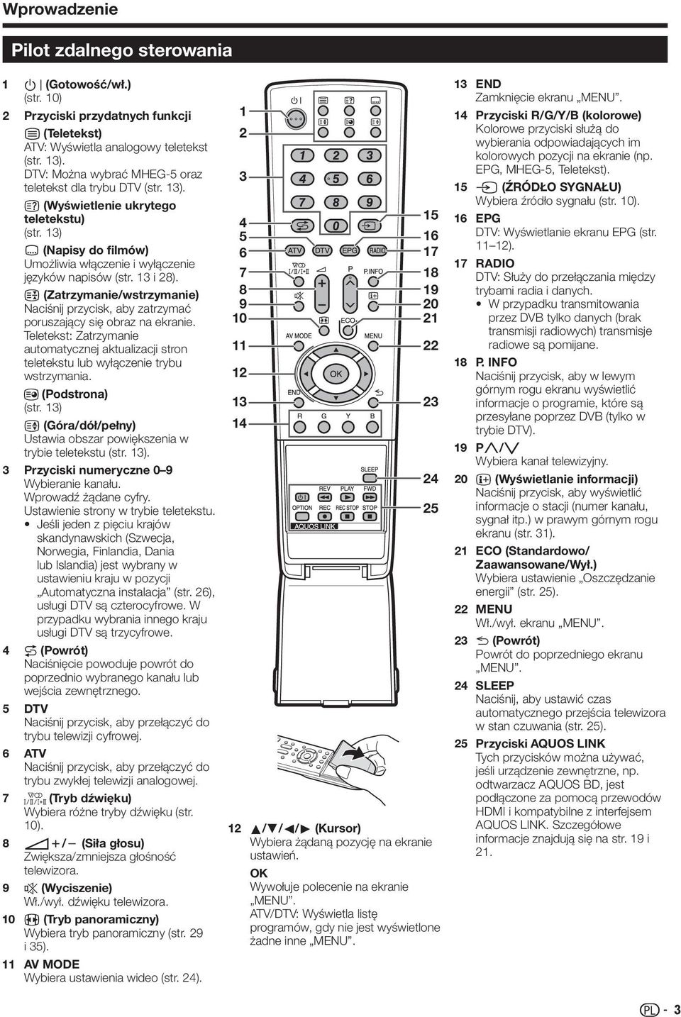 3 (Zatrzymanie/wstrzymanie) Naciśnij przycisk, aby zatrzymać poruszający się obraz na ekranie. Teletekst: Zatrzymanie automatycznej aktualizacji stron teletekstu lub wyłączenie trybu wstrzymania.