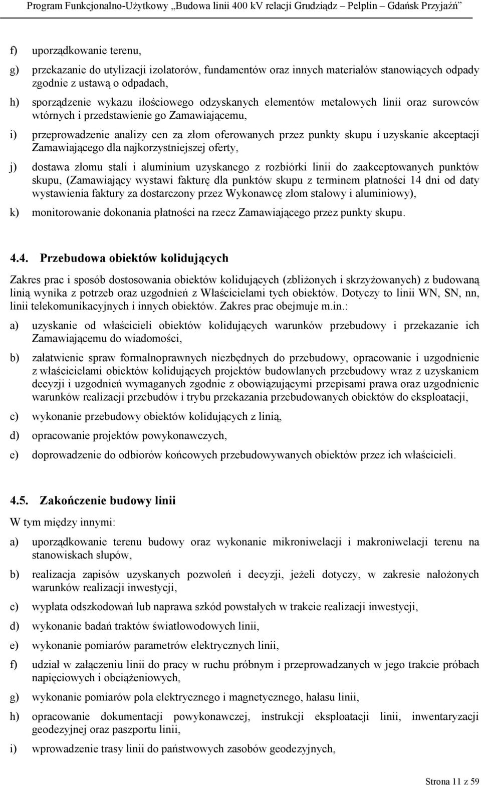 najkorzystniejszej oferty, j) dostawa złomu stali i aluminium uzyskanego z rozbiórki linii do zaakceptowanych punktów skupu, (Zamawiający wystawi fakturę dla punktów skupu z terminem płatności 14 dni