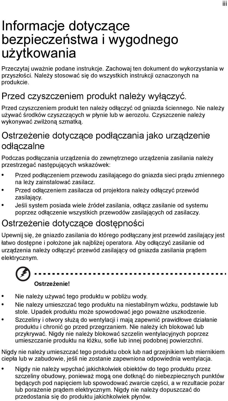 Nie należy używać środków czyszczących w płynie lub w aerozolu. Czyszczenie należy wykonywać zwilżoną szmatką.