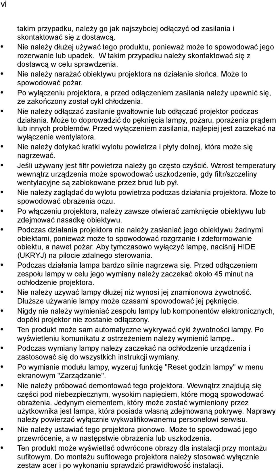 Po wyłączeniu projektora, a przed odłączeniem zasilania należy upewnić się, że zakończony został cykl chłodzenia. Nie należy odłączać zasilanie gwałtownie lub odłączać projektor podczas działania.