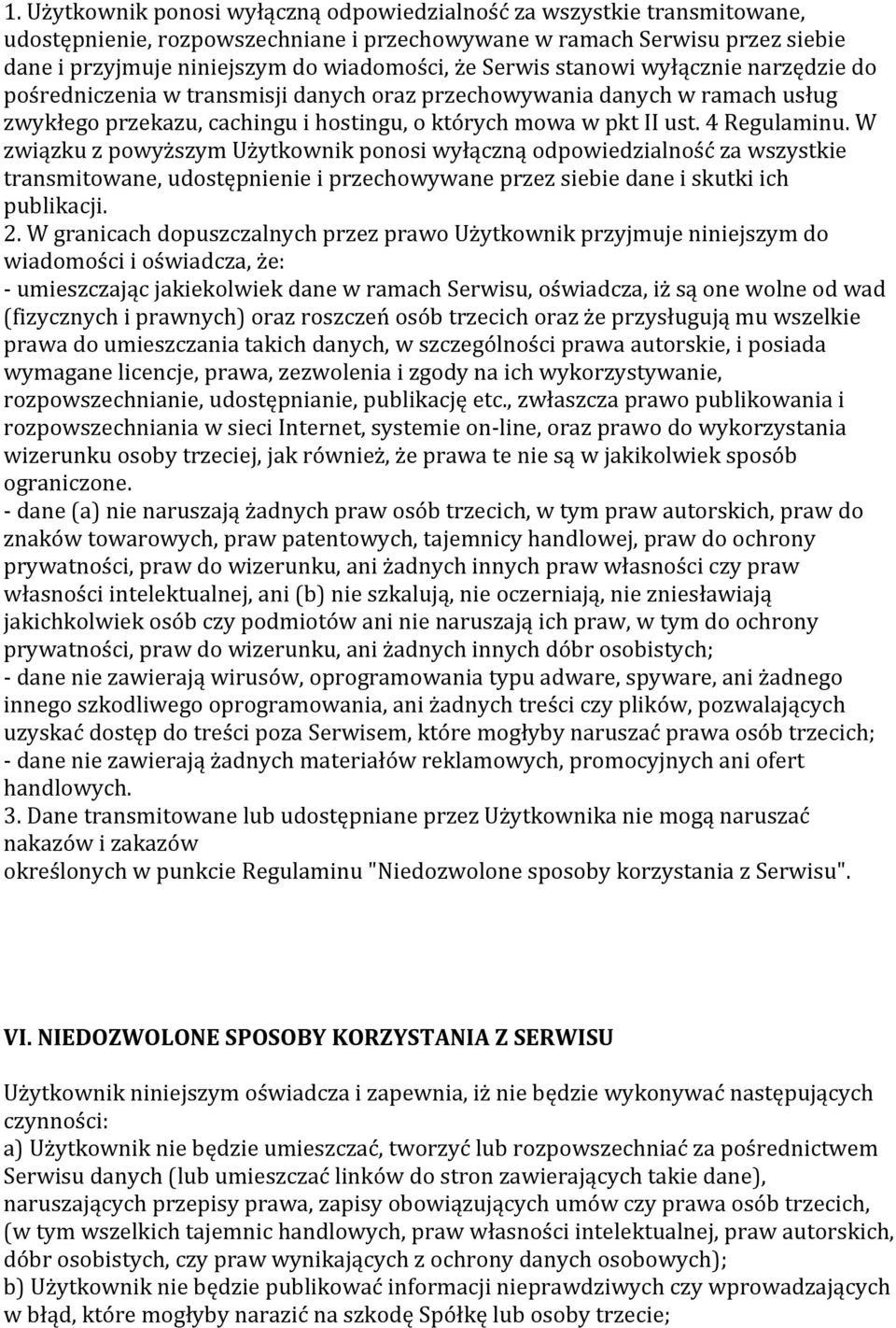 W związku z powyższym Użytkownik ponosi wyłączną odpowiedzialność za wszystkie transmitowane, udostępnienie i przechowywane przez siebie dane i skutki ich publikacji. 2.