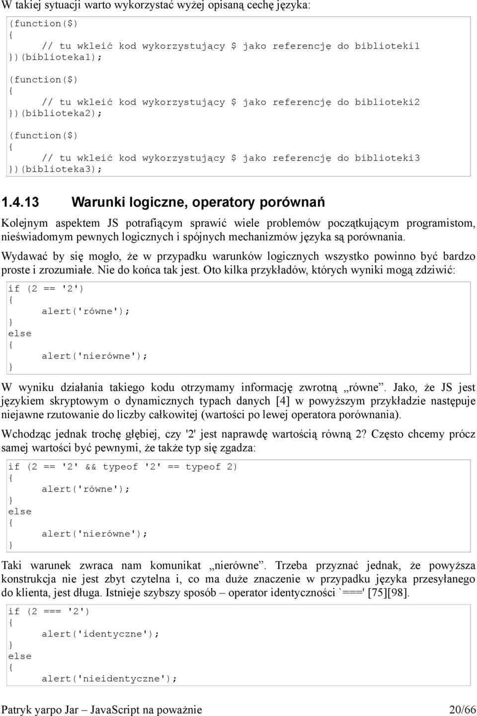 13 Warunki logiczne, operatory porównań Kolejnym aspektem JS potrafiącym sprawić wiele problemów początkującym programistom, nieświadomym pewnych logicznych i spójnych mechanizmów języka są