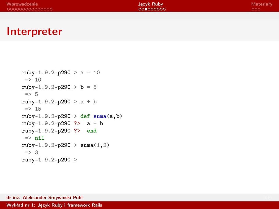 9.2-p290?> a + b ruby-1.9.2-p290?> end => nil ruby-1.9.2-p290 > suma(1,2) => 3 ruby-1.