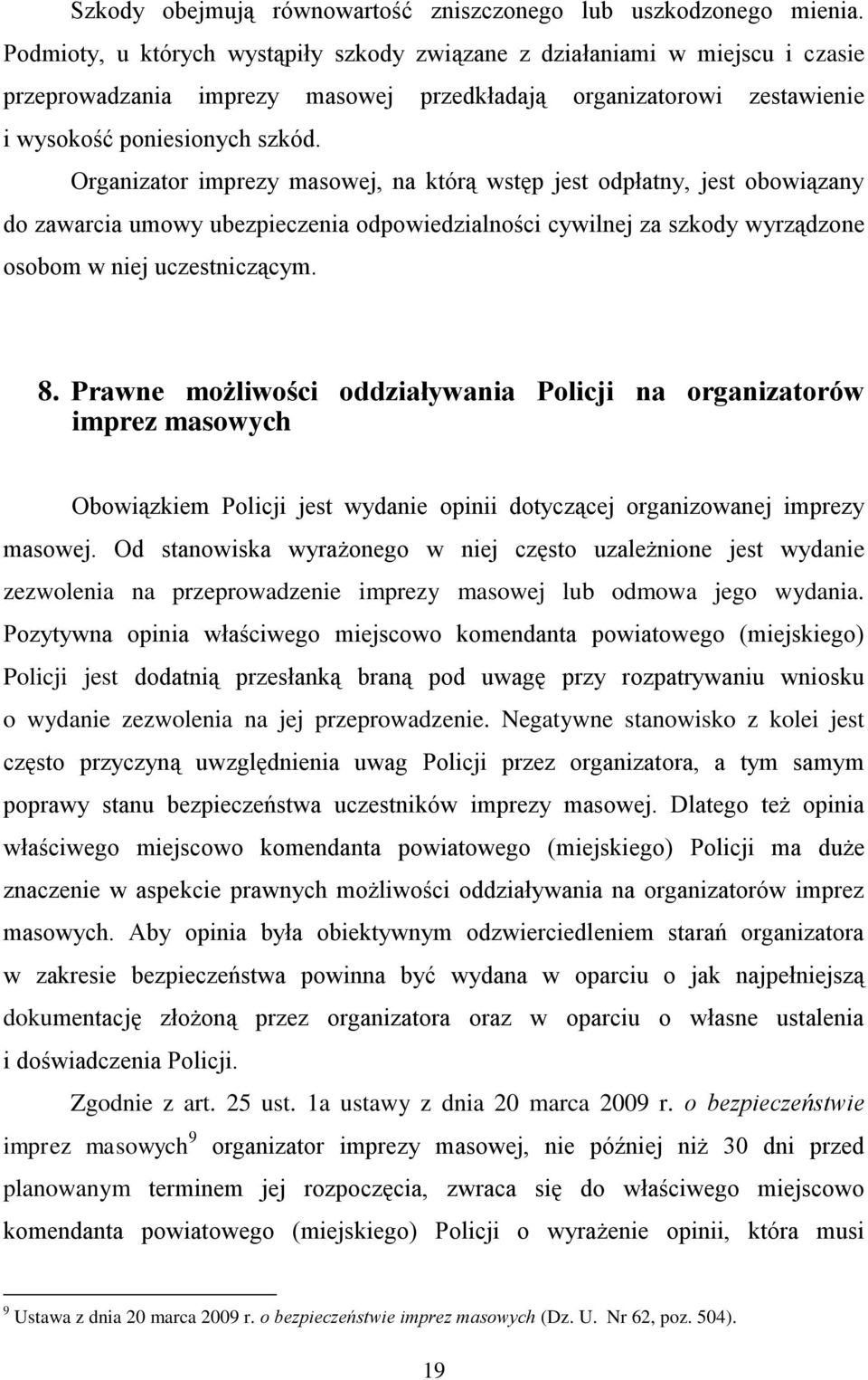 Organizator imprezy masowej, na którą wstęp jest odpłatny, jest obowiązany do zawarcia umowy ubezpieczenia odpowiedzialności cywilnej za szkody wyrządzone osobom w niej uczestniczącym. 8.