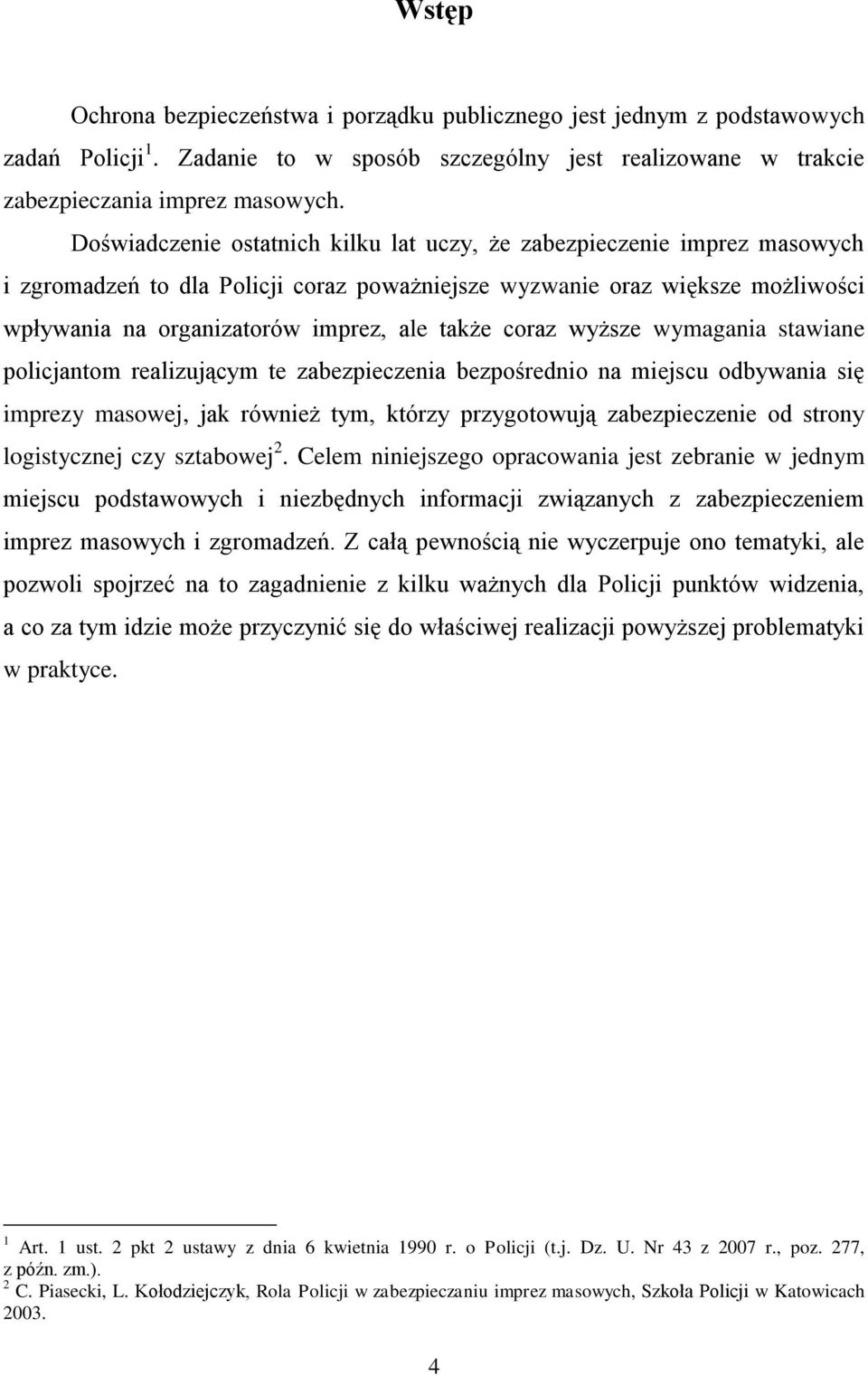 coraz wyższe wymagania stawiane policjantom realizującym te zabezpieczenia bezpośrednio na miejscu odbywania się imprezy masowej, jak również tym, którzy przygotowują zabezpieczenie od strony