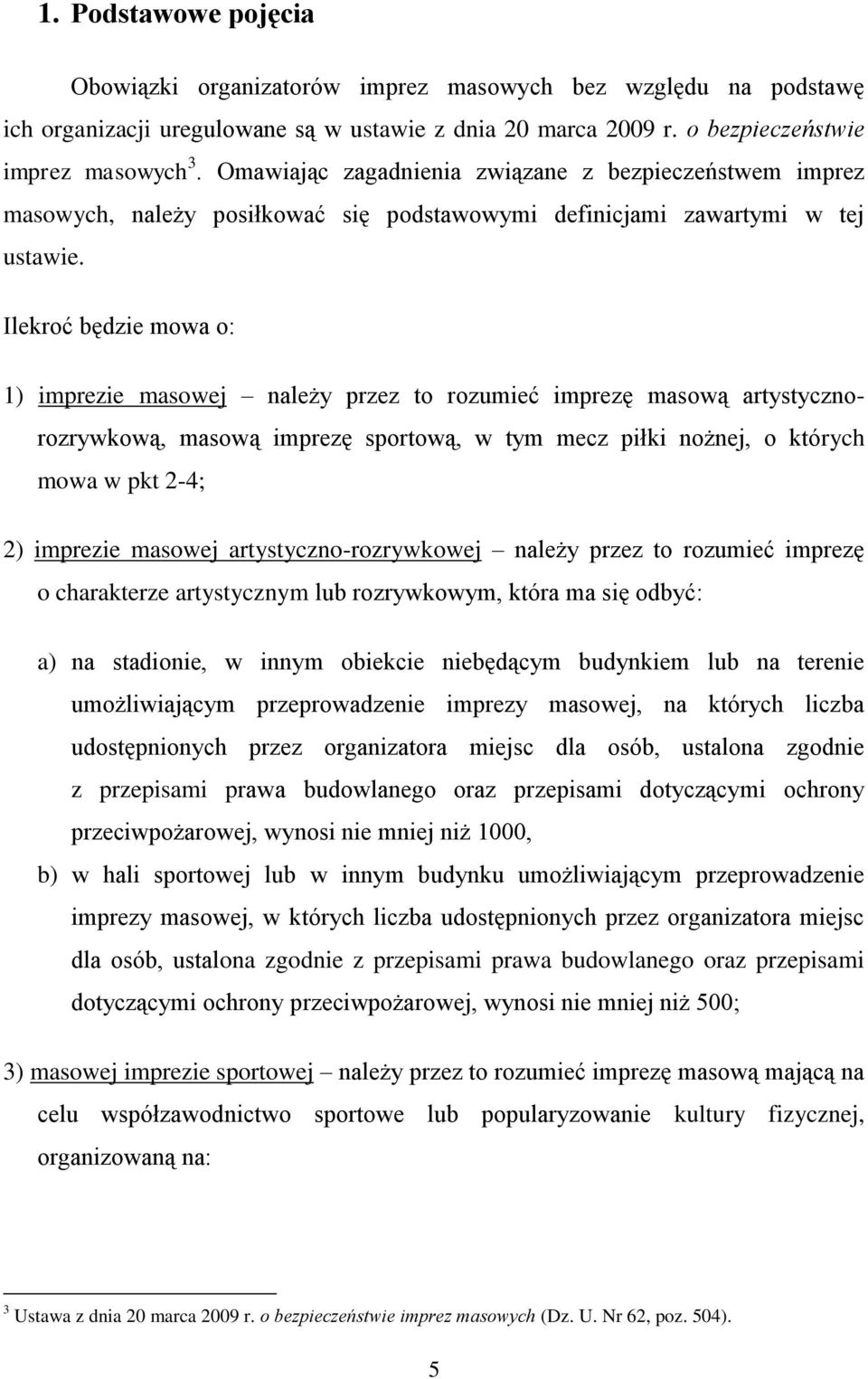 Ilekroć będzie mowa o: 1) imprezie masowej należy przez to rozumieć imprezę masową artystycznorozrywkową, masową imprezę sportową, w tym mecz piłki nożnej, o których mowa w pkt 2-4; 2) imprezie