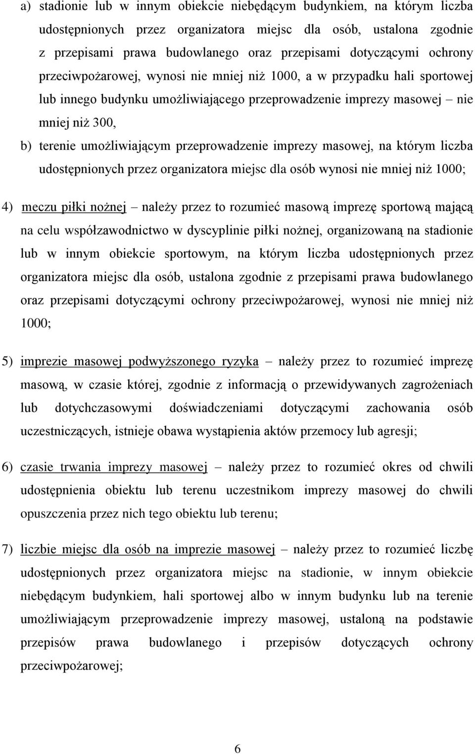 przeprowadzenie imprezy masowej, na którym liczba udostępnionych przez organizatora miejsc dla osób wynosi nie mniej niż 1000; 4) meczu piłki nożnej należy przez to rozumieć masową imprezę sportową