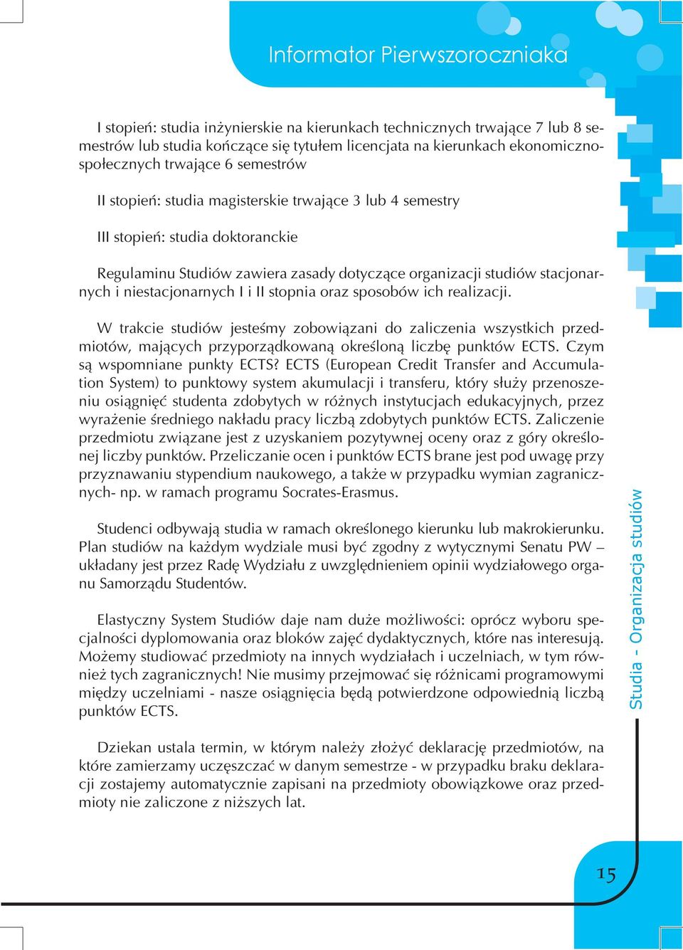 niestacjonarnych I i II stopnia oraz sposobów ich realizacji. W trakcie studiów jesteśmy zobowiązani do zaliczenia wszystkich przedmiotów, mających przyporządkowaną określoną liczbę punktów ECTS.