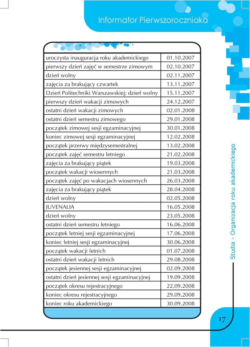 2008 ostatni dzień semestru zimowego 29.01.2008 początek zimowej sesji egzaminacyjnej 30.01.2008 koniec zimowej sesji egzaminacyjnej 12.02.2008 początek przerwy międzysemestralnej 13.02.2008 początek zajęć semestru letniego 21.