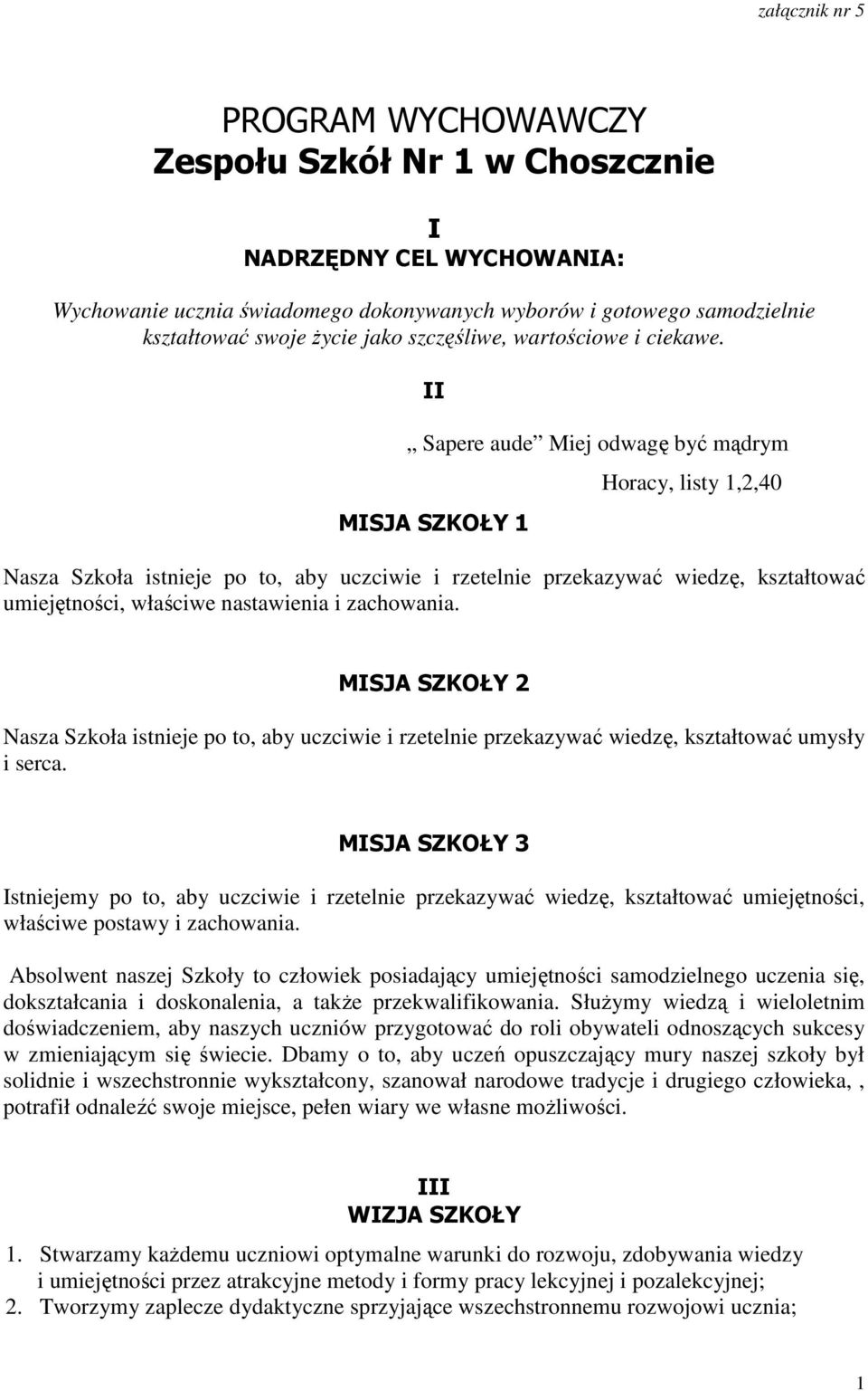 II Sapere aude Miej odwagę być mądrym MISJA SZKOŁY 1 Horacy, listy 1,2,40 Nasza Szkoła istnieje po to, aby uczciwie i rzetelnie przekazywać wiedzę, kształtować umiejętności, właściwe nastawienia i