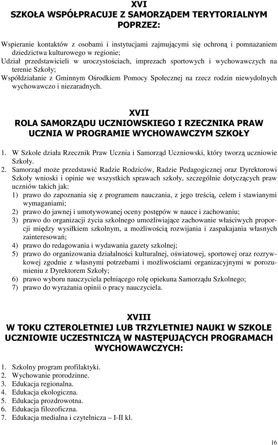 XVII ROLA SAMORZĄDU UCZNIOWSKIEGO I RZECZNIKA PRAW UCZNIA W PROGRAMIE WYCHOWAWCZYM SZKOŁY 1. W Szkole działa Rzecznik Praw Ucznia i Samorząd Uczniowski, który tworzą uczniowie Szkoły. 2.