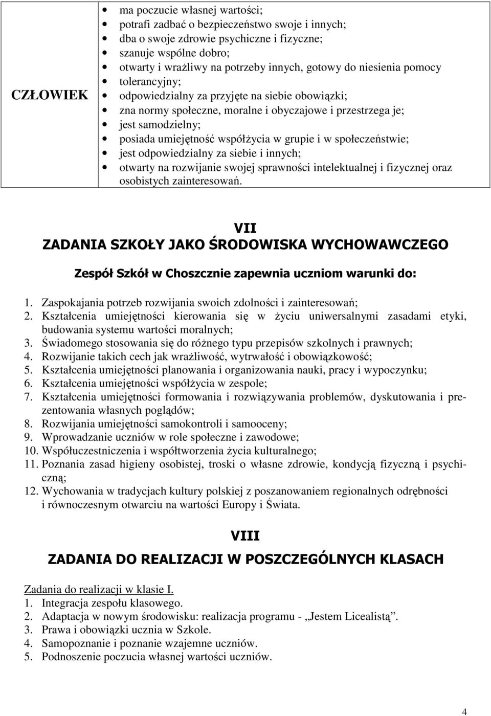 i w społeczeństwie; jest odpowiedzialny za siebie i innych; otwarty na rozwijanie swojej sprawności intelektualnej i fizycznej oraz osobistych zainteresowań.