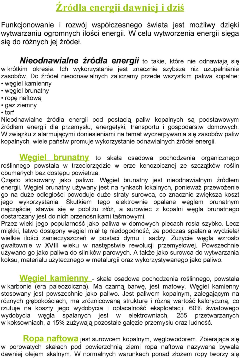 Do źródeł nieodnawialnych zaliczamy przede wszystkim paliwa kopalne: węgiel kamienny węgiel brunatny ropę naftową gaz ziemny torf Nieodnawialne źródła energii pod postacią paliw kopalnych są