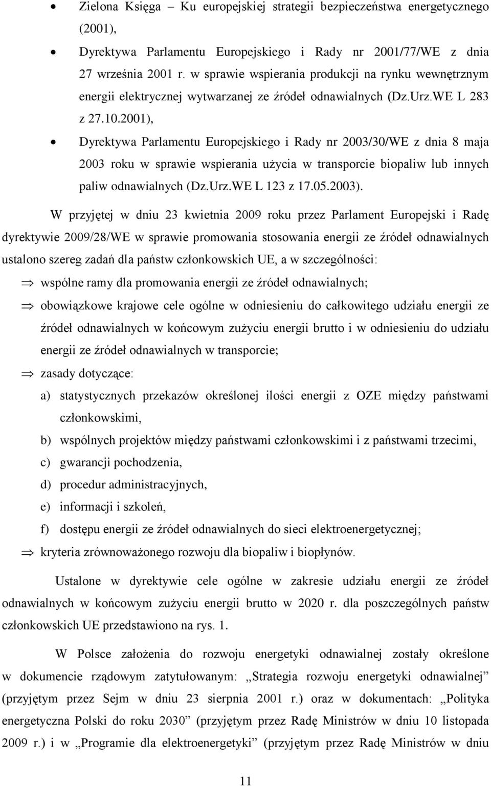 2001), Dyrektywa Parlamentu Europejskiego i Rady nr 2003/30/WE z dnia 8 maja 2003 roku w sprawie wspierania użycia w transporcie biopaliw lub innych paliw odnawialnych (Dz.Urz.WE L 123 z 17.05.2003).