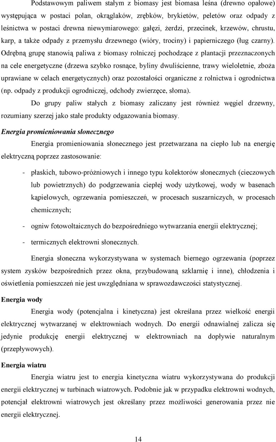 Odrębną grupę stanowią paliwa z biomasy rolniczej pochodzące z plantacji przeznaczonych na cele energetyczne (drzewa szybko rosnące, byliny dwuliścienne, trawy wieloletnie, zboża uprawiane w celach