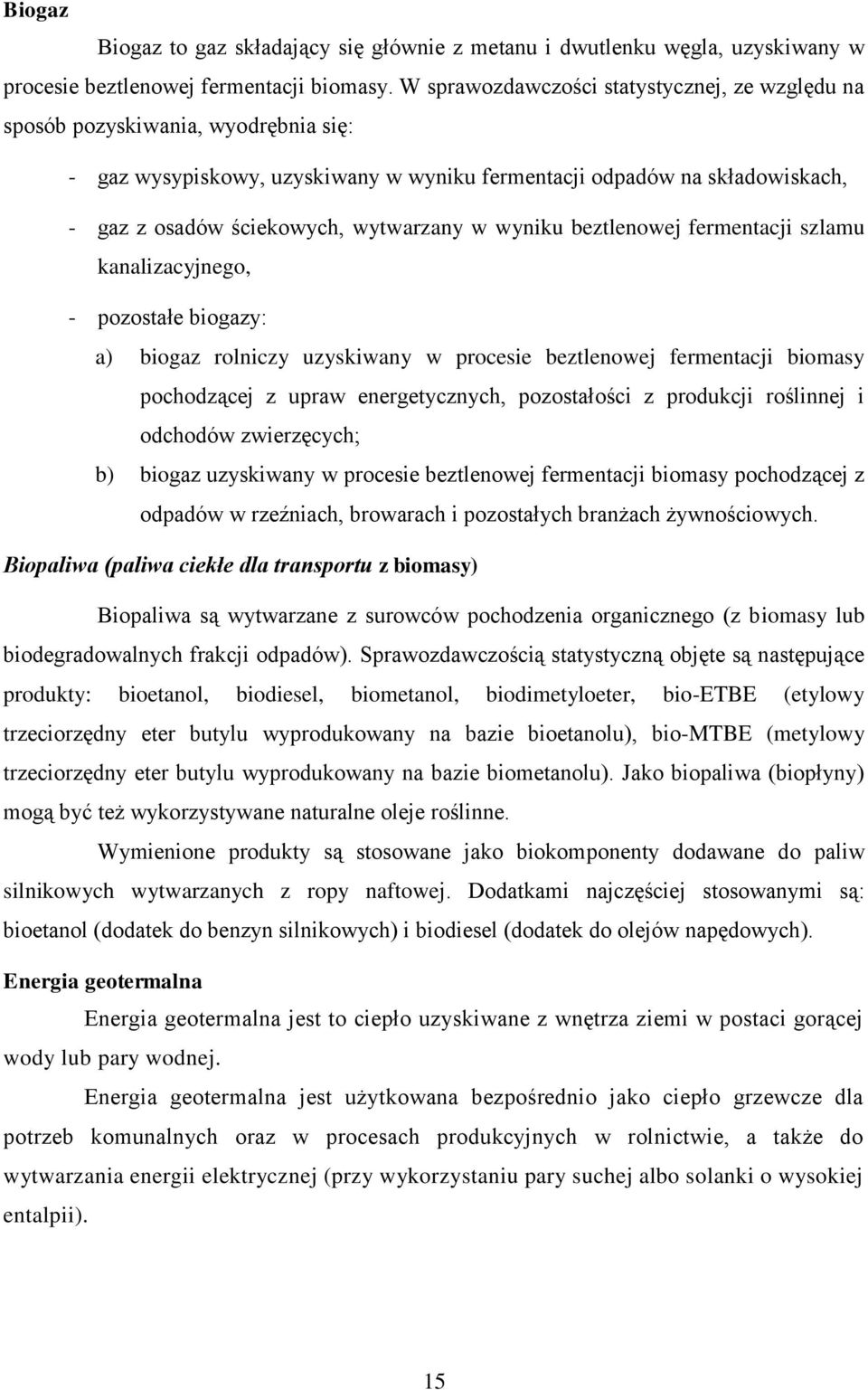 w wyniku beztlenowej fermentacji szlamu kanalizacyjnego, - pozostałe biogazy: a) biogaz rolniczy uzyskiwany w procesie beztlenowej fermentacji biomasy pochodzącej z upraw energetycznych, pozostałości