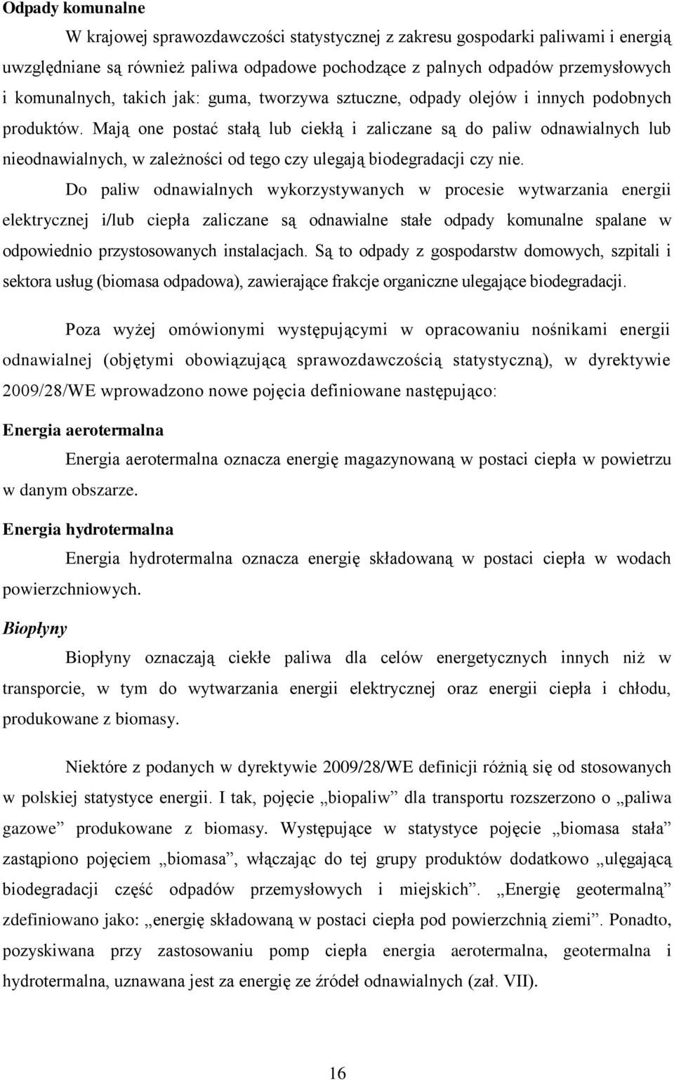 Mają one postać stałą lub ciekłą i zaliczane są do paliw odnawialnych lub nieodnawialnych, w zależności od tego czy ulegają biodegradacji czy nie.