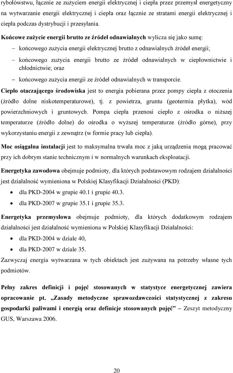 Końcowe zużycie energii brutto ze źródeł odnawialnych wylicza się jako sumę: końcowego zużycia energii elektrycznej brutto z odnawialnych źródeł energii; końcowego zużycia energii brutto ze źródeł