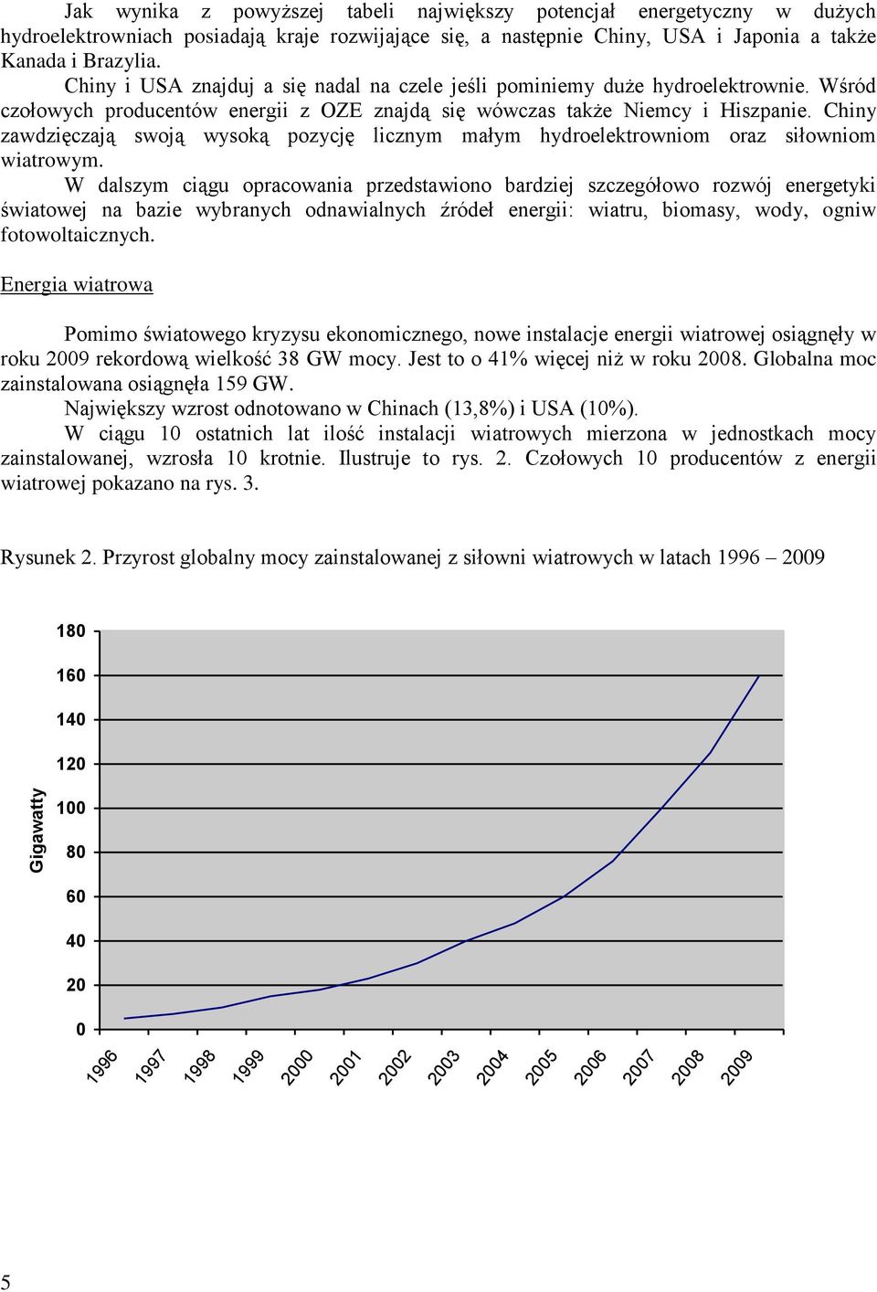 Chiny zawdzięczają swoją wysoką pozycję licznym małym hydroelektrowniom oraz siłowniom wiatrowym.