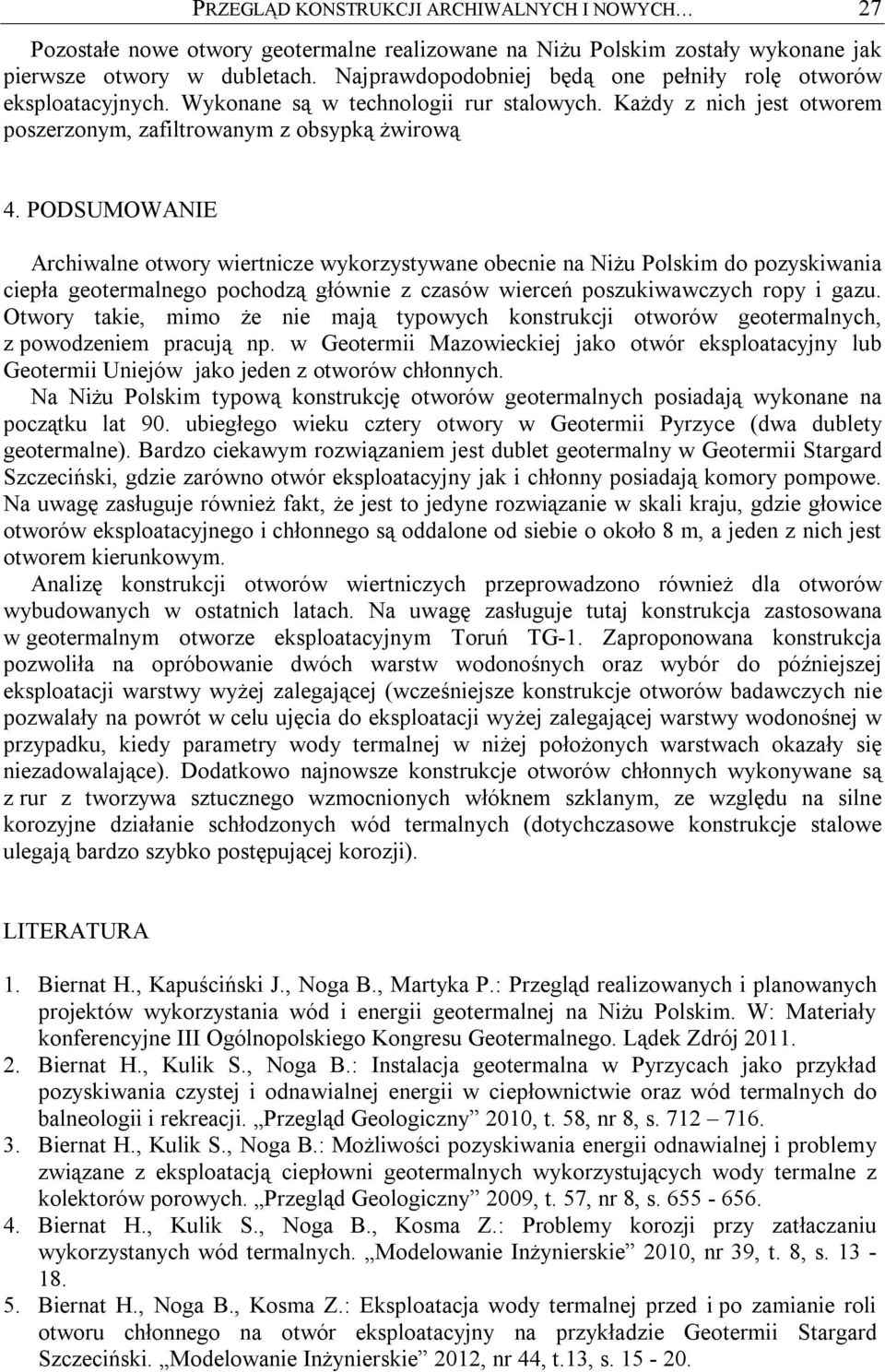 PODSUMOWANIE Archiwalne otwory wiertnicze wykorzystywane obecnie na Niżu Polskim do pozyskiwania ciepła geotermalnego pochodzą głównie z czasów wierceń poszukiwawczych ropy i gazu.