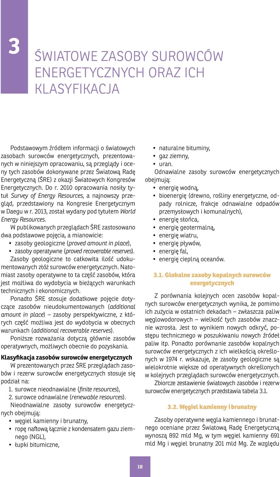 2010 opracowania nosiły tytuł Survey of Energy Resources, a najnowszy przegląd, przedstawiony na Kongresie Energetycznym w Daegu w r. 2013, został wydany pod tytułem World Energy Resources.