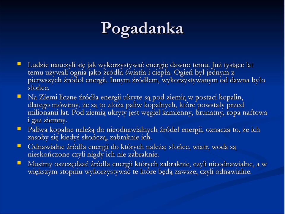 Na Ziemi liczne źródła energii ukryte są pod ziemią w postaci kopalin, dlatego mówimy, że są to złoża paliw kopalnych, które powstały przed milionami lat.
