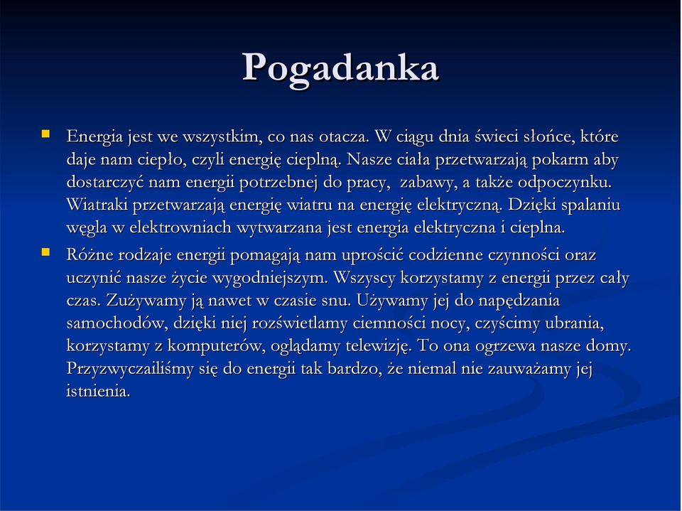 Dzięki spalaniu węgla w elektrowniach wytwarzana jest energia elektryczna i cieplna. Różne rodzaje energii pomagają nam uprościć codzienne czynności oraz uczynić nasze życie wygodniejszym.