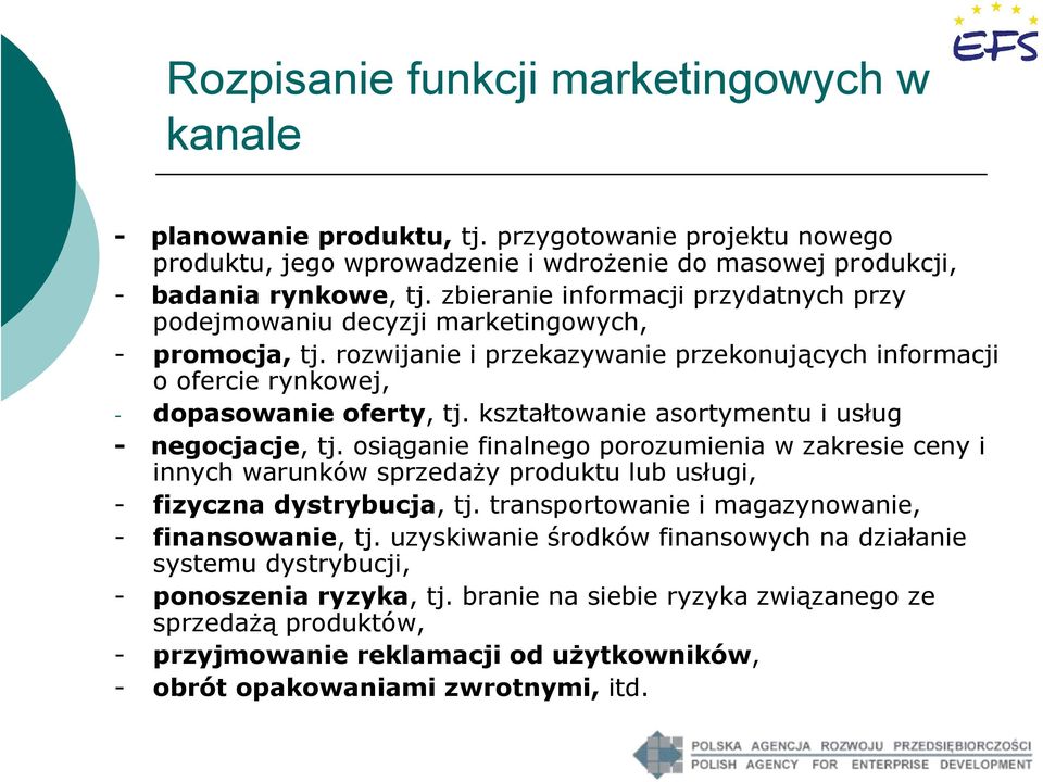 kształtowanie asortymentu i usług - negocjacje, tj. osiąganie finalnego porozumienia w zakresie ceny i innych warunków sprzedaży produktu lub usługi, - fizyczna dystrybucja, tj.