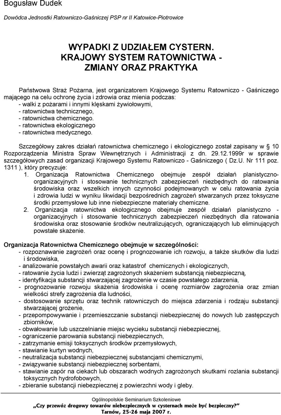 walki z pożarami i innymi klęskami żywiołowymi, - ratownictwa technicznego, - ratownictwa chemicznego. - ratownictwa ekologicznego - ratownictwa medycznego.