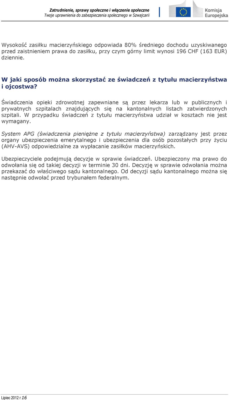 Świadczenia opieki zdrowotnej zapewniane są przez lekarza lub w publicznych i prywatnych szpitalach znajdujących się na kantonalnych listach zatwierdzonych szpitali.