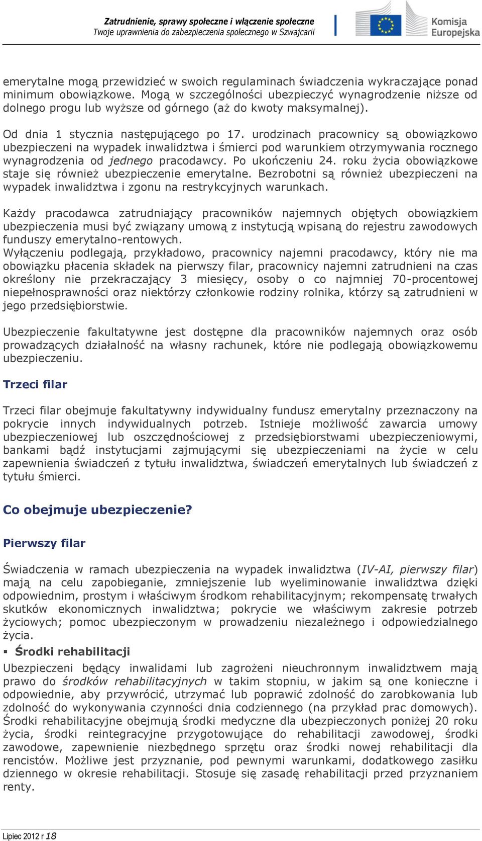 urodzinach pracownicy są obowiązkowo ubezpieczeni na wypadek inwalidztwa i śmierci pod warunkiem otrzymywania rocznego wynagrodzenia od jednego pracodawcy. Po ukończeniu 24.