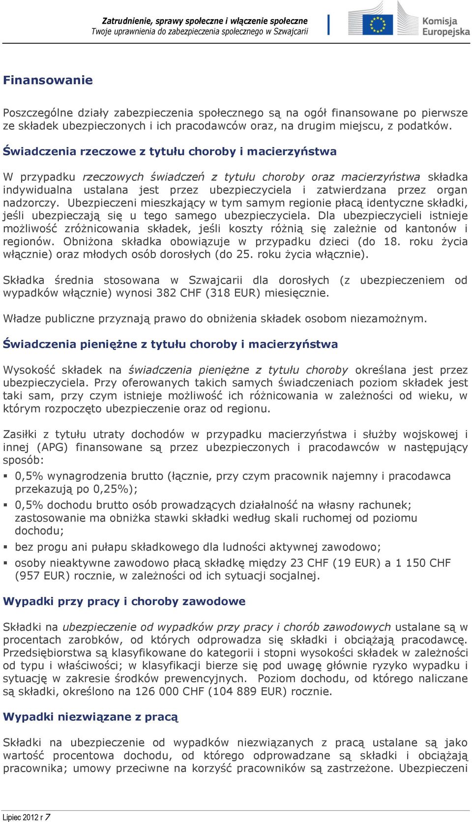 przez organ nadzorczy. Ubezpieczeni mieszkający w tym samym regionie płacą identyczne składki, jeśli ubezpieczają się u tego samego ubezpieczyciela.