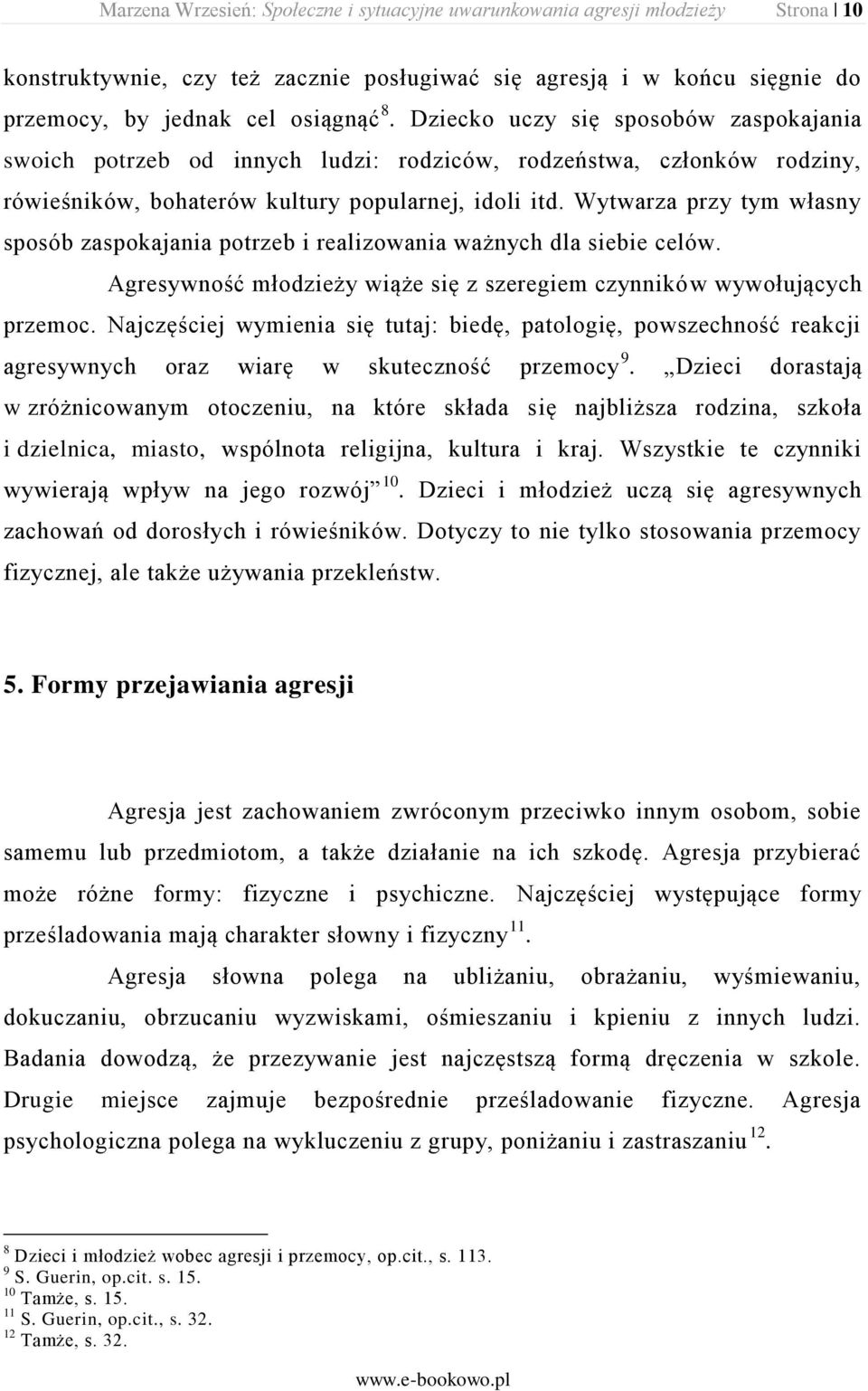 Wytwarza przy tym własny sposób zaspokajania potrzeb i realizowania ważnych dla siebie celów. Agresywność młodzieży wiąże się z szeregiem czynników wywołujących przemoc.