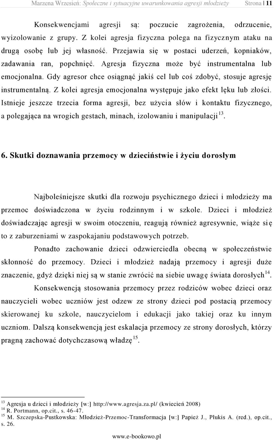 Agresja fizyczna może być instrumentalna lub emocjonalna. Gdy agresor chce osiągnąć jakiś cel lub coś zdobyć, stosuje agresję instrumentalną.