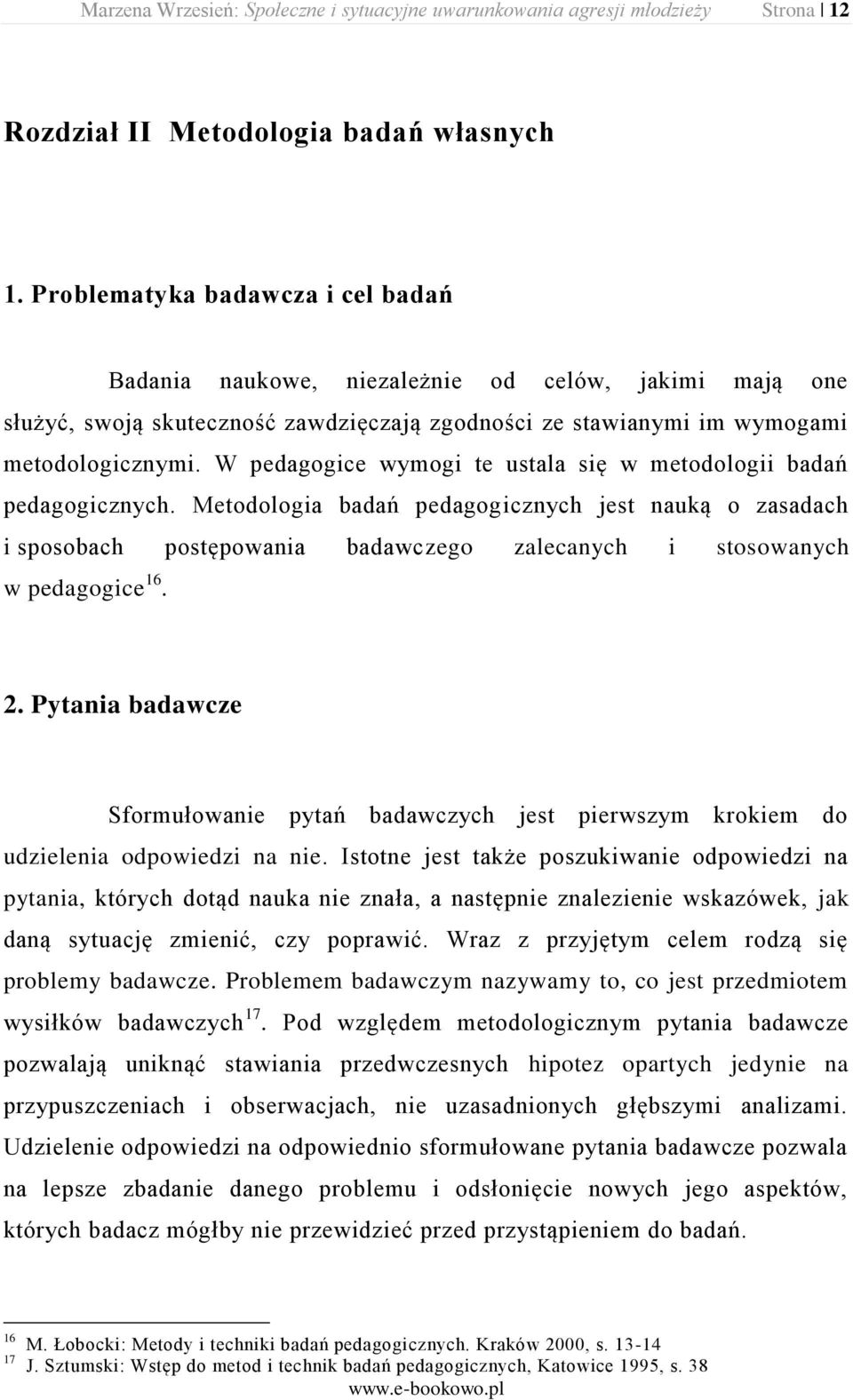 W pedagogice wymogi te ustala się w metodologii badań pedagogicznych.