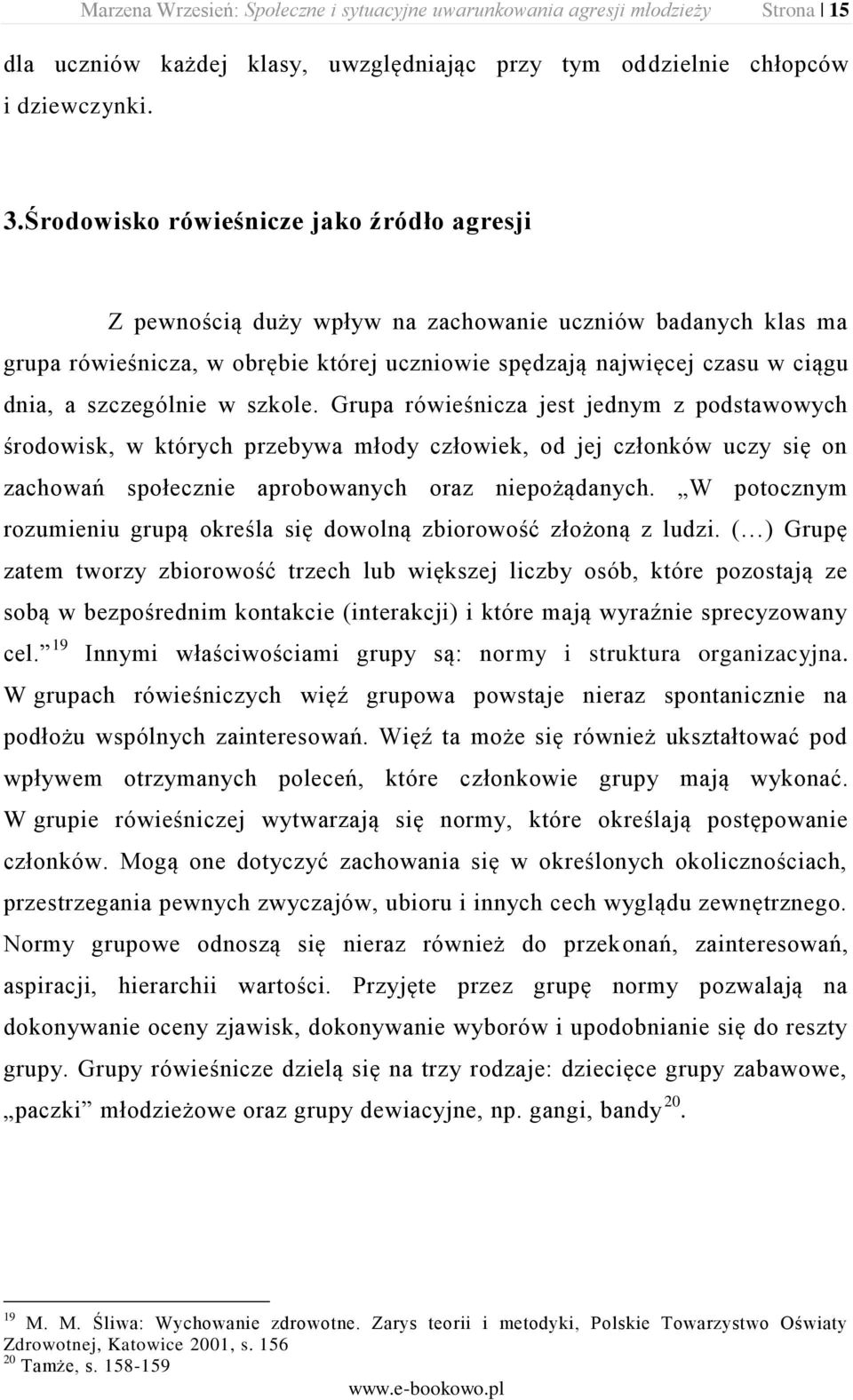 szczególnie w szkole. Grupa rówieśnicza jest jednym z podstawowych środowisk, w których przebywa młody człowiek, od jej członków uczy się on zachowań społecznie aprobowanych oraz niepożądanych.