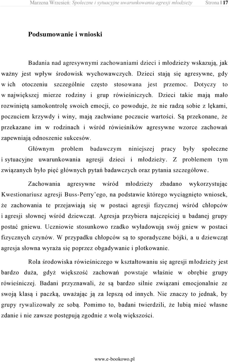 Dzieci takie mają mało rozwiniętą samokontrolę swoich emocji, co powoduje, że nie radzą sobie z lękami, poczuciem krzywdy i winy, mają zachwiane poczucie wartości.