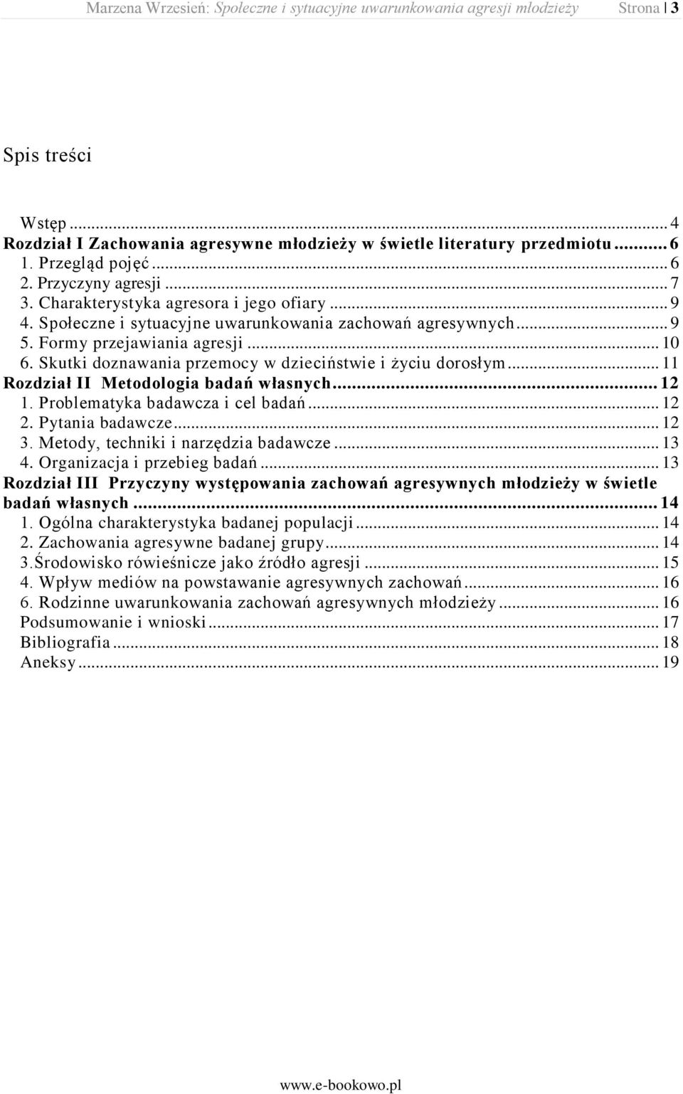 Skutki doznawania przemocy w dzieciństwie i życiu dorosłym... 11 Rozdział II Metodologia badań własnych... 12 1. Problematyka badawcza i cel badań... 12 2. Pytania badawcze... 12 3.