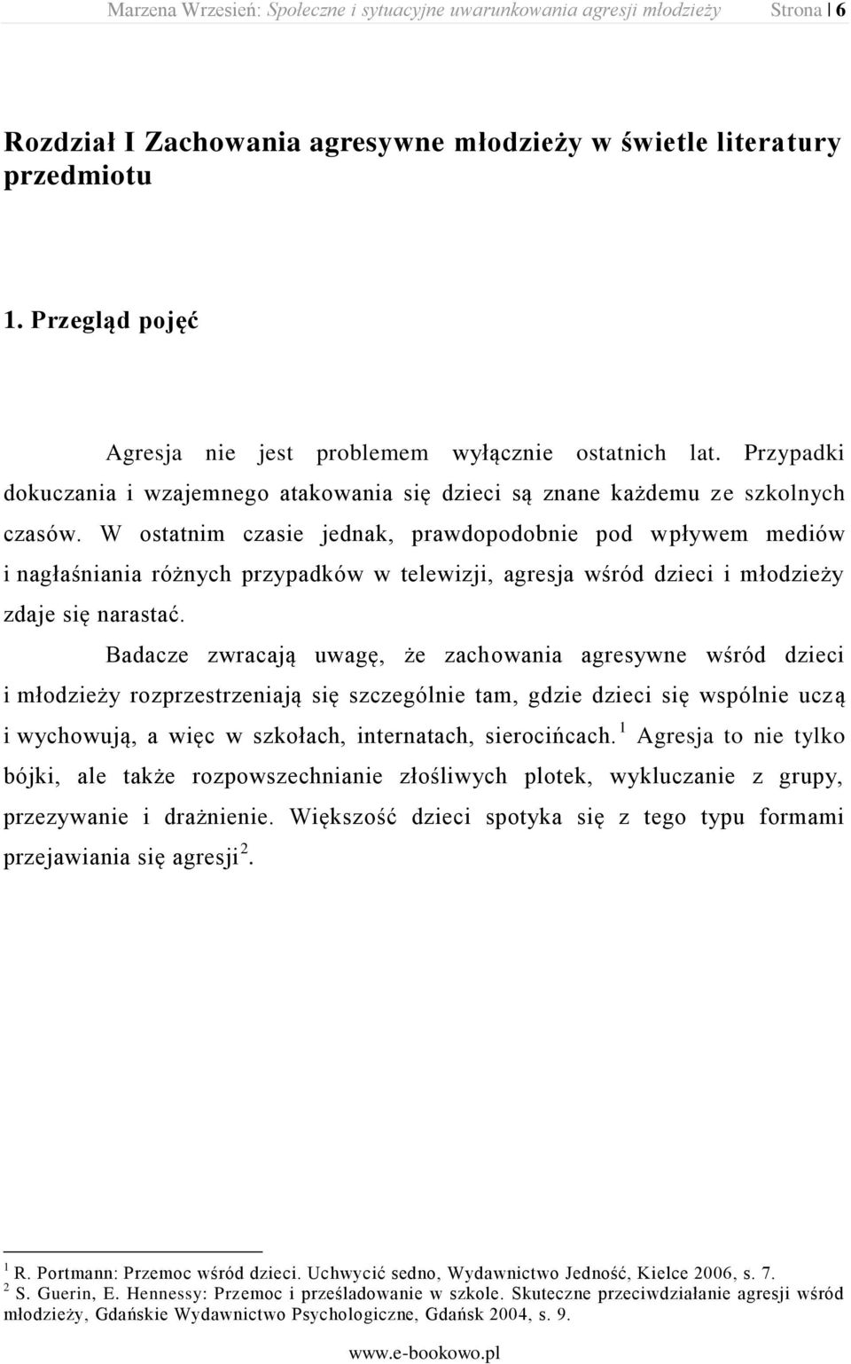 W ostatnim czasie jednak, prawdopodobnie pod wpływem mediów i nagłaśniania różnych przypadków w telewizji, agresja wśród dzieci i młodzieży zdaje się narastać.